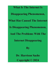 Title: What Is The Internet Is Disappearing Phenomenon And What Has Caused The Internet Is Disappearing Phenomenon, Author: Dr. Harrison Sachs