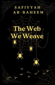 Title: The Web We Weave, Author: Safiyyah Ar-raheem