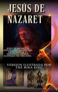 Title: Jesús de Nazaret La Historia Del Hombre Mas Importante De La Humanidad Version Ilustrada The Mika King: Jesús de Nazaret: The Mika King Libro Jesus De Nazaret Version Ilustrada Español, Author: The Mika King Spehner