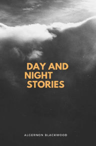 Title: Day and Night Stories, Author: Algernon Blackwood