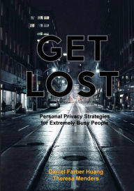 Title: GET LOST: Personal Privacy Strategies for Extremely Busy People, Author: Daniel Farber Huang