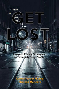 Title: GET LOST: Personal Privacy Strategies for Extremely Busy People, Author: Daniel Farber Huang