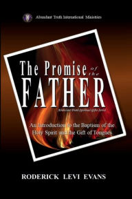 Title: The Promise of the Father: An Introduction to the Baptism of the Holy Spirit and the Gift of Tongues, Author: Roderick L. Evans