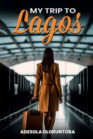 Title: MY TRIP TO LAGOS, Author: Adesola Oloruntoba