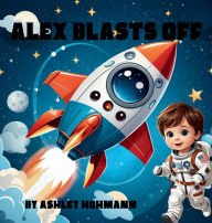 Title: Alex Blasts Off, Author: Ashley Hohmann