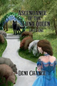 Title: Ascendance of the Luna Queen Part 1, Author: Deni Chance