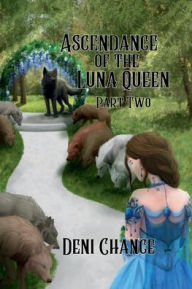 Title: Ascendance of the Luna Queen Part 2, Author: Deni Chance