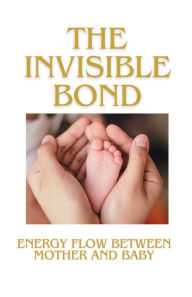 Title: The Invisible Bond: Energy Transfer Between Mother and Newborn, Author: F.I. I.A.M.