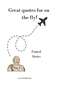 Title: Great quotes for on the Fly!: Famed Stoics, Author: Carroll Publishing