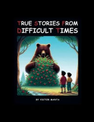 Title: TRUE STORIES FROM DIFFICULT TIMES, Author: Victor Manta