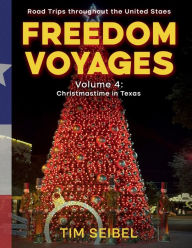 Title: Freedom Voyages Volume 4: Christmastime in Texas:Road Trips throughout the United States, Author: Tim Seibel