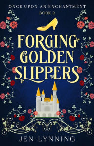 Title: Forging Golden Slippers, Author: Jen Lynning