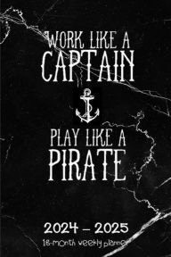 Title: WORK LIKE A CAPTAIN PLAY LIKE A PIRATE 18 Month PLANNER 2024 - 2025 Dated Agenda Calendar Diary: Daily Weekly Schedule July 2024 - Dec 2025 Organizer - Happy Office Supplies - Trendy Quote Gift for Women Men Teacher, Author: Luxe Stationery