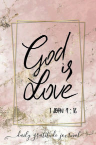 Title: GOD IS LOVE 1 John 4: 16 - Daily Gratitude Journal 200 Days Motivational Diary:Cultivate an Attitude of Gratitude - Fat Productivity Notebook with Motivational Quotes - 5 Minute Memory Journal, Author: Thankful Grateful Blessed