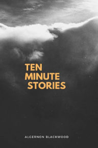 Title: Ten minute stories, Author: Algernon Blackwood