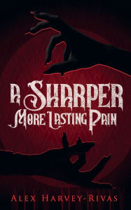 Title: A Sharper, More Lasting Pain, Author: Alex Harvey-rivas