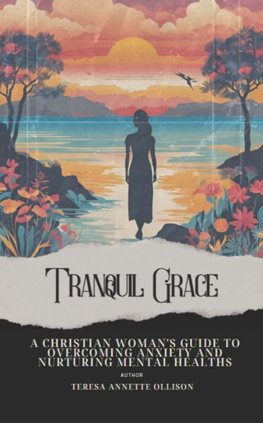 Tranquil Grace: A Christian Woman's Guide to Overcoming Anxiety and Nurturing Mental Health: