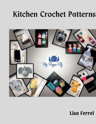 Title: Potholders & Kitchen Towels Crochet Patterns: 17 Crochet Patterns to Brighten Your Kitchen Decor, Author: Lisa Ferrel