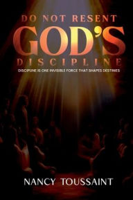 Title: Do Not Resent God's Discipline, Author: Nancy Toussaint