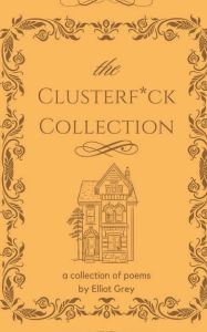 Title: The ClusterF*ck Collection, Author: Elliot Grey