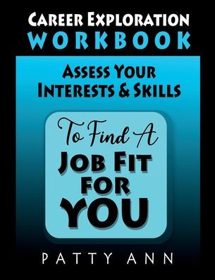Career Exploration Workbook: Assess Your Interests & Skills to Find a Job Fit For You