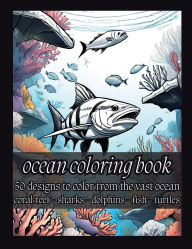 Title: Ocean Coloring Book: 50 Designs to Color from the Vast Ocean: Coral reef - Sharks - Dolphins - Fish - Turtles:, Author: Brandon Stone