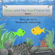 Title: Glowy and His New Friend GG, Author: Eric Ye