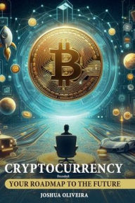 Title: Cryptocurrency Decoded: Your Roadmap to the Future, Author: Joshua Oliveira