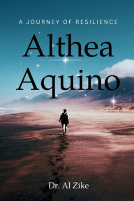 Title: Althea Aquino: A Journey of Resilience, Author: Dr. Al Zike