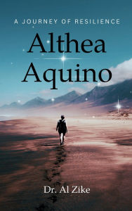 Title: Althea Aquino: A Journey of Resilience, Author: Dr. Al Zike