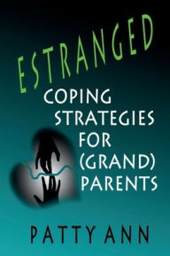 Title: ESTRANGED: Coping Strategies for Grand-Parents - Self Care Healing from Alienated Family:, Author: Patty Ann