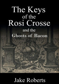 Title: The Keys of the Rosi Crosse and the Ghosts of Bacon, Author: Jacob Roberts