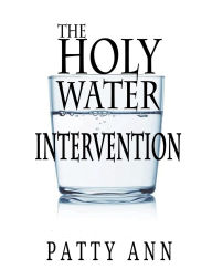 Title: THE Holy Water Intervention: An Intentional Guided Prayer Journal for Self Health & Planetary Well-being: A Nondenominational Activity for Teens & Adults to Teach Children, Author: Patty Ann