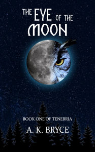 Title: The Eye of the Moon: Tenebria, Author: A. K. Bryce