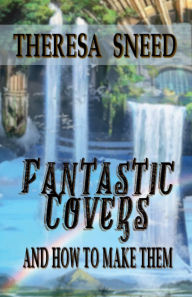 Title: Fantastic Covers and How to Make Them, Author: Theresa Sneed