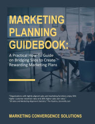 Title: Marketing Planning Guidebook: - A Practical How-to Guide on Bridging Silos to Create Rewarding Marketing Plans, Author: RE Casper