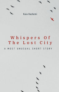 Title: Whispers of the Lost City, Author: Kaia Hashemi