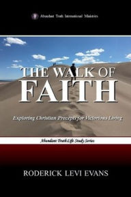 Title: The Walk of Faith: Exploring Christian Precepts for Victorious Living, Author: Roderick L. Evans