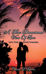 Title: A Three-Dimensional View of Love: Love from the Greek language, Author: Chester Figures