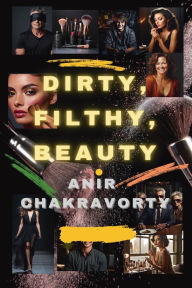 Title: Dirty, Filthy, Beauty, Author: Anir Chakravorty