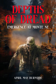 Title: Depths of Dread: Emergence at Monte Ne, Author: April May Burnside