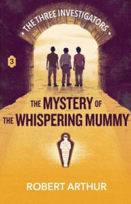 Title: The Mystery of the Whispering Mummy, Author: Robert Arthur