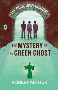 Title: The Mystery of the Green Ghost, Author: Robert Arthur