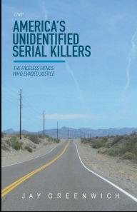 Title: America's Unidentified Serial Killers: The Faceless Fiends Who Evaded Justice, Author: Jay Greenwich