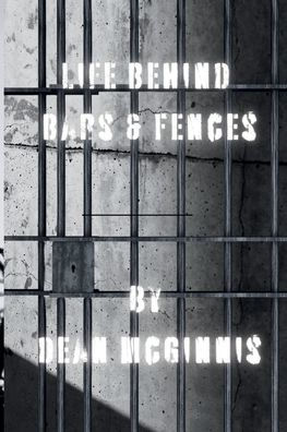 Life Behind Bars & Fences: A Collection of Poetry Based on Real Experiences Prison