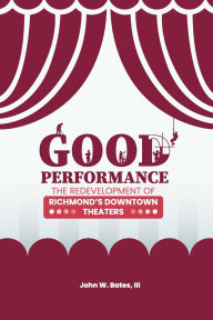 Title: GOOD PERFORMANCE: THE REDEVELOPMENT OF RICHMOND'S DOWNTOWN THEATERS, Author: John Bates