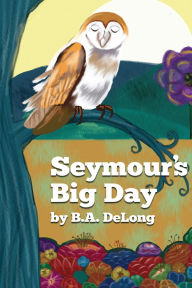 Title: Seymour's Big Day, Author: B.A. DeLong