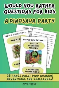 Title: Would You Rather Questions for Kids - A Dinosaur Party: 35 Large Print Dino Roaring Adventures and Challenges!, Author: KMC Press