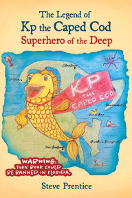 Book downloader free download The Legend of Kp the Caped Cod: Superhero of the Deep by Steve Prentice