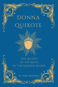 Title: Donna Quixote: the Legend of the Myth of the Golden Acorn, Author: Terri Muharsky